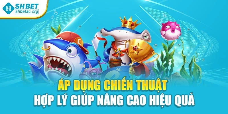Áp dụng chiến thuật hợp lý giúp nâng cao hiệu quả