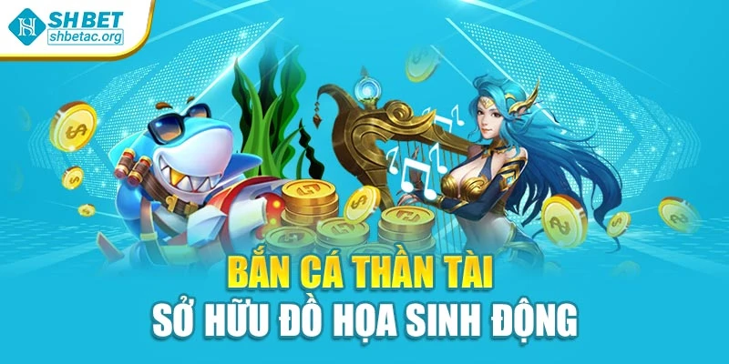 Bắn cá thần tài sở hữu đồ họa sinh động