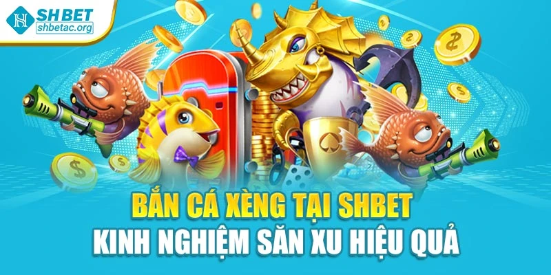Bắn Cá Xèng Tại Shbet – Kinh Nghiệm Săn Xu Hiệu Quả