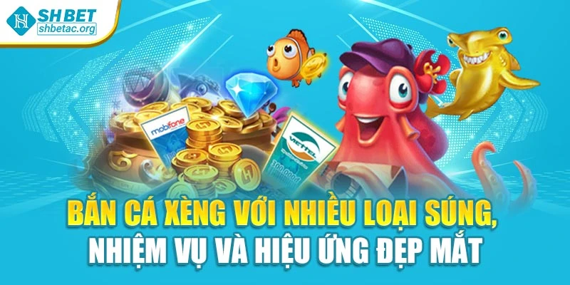 Bắn cá xèng với nhiều loại súng, nhiệm vụ và hiệu ứng đẹp mắt