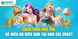 Cách Chơi Xóc Đĩa Dễ Hiểu Và Hiệu Quả Tại Nhà Cái Shbet
