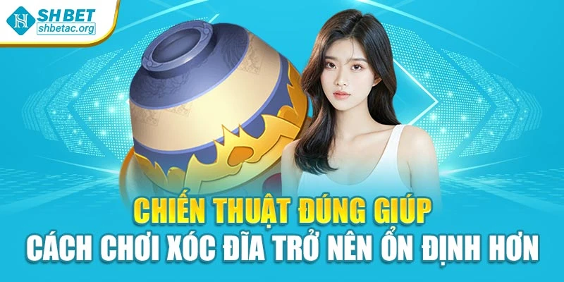 Chiến thuật đúng giúp cách chơi xóc đĩa trở nên ổn định hơn