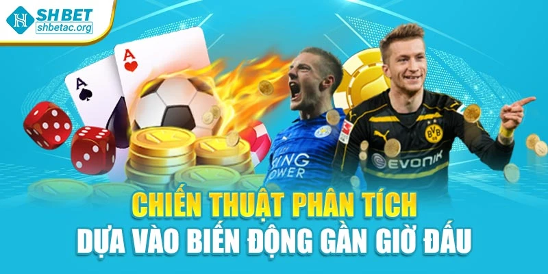 Chiến thuật phân tích dựa vào biến động gần giờ đấu
