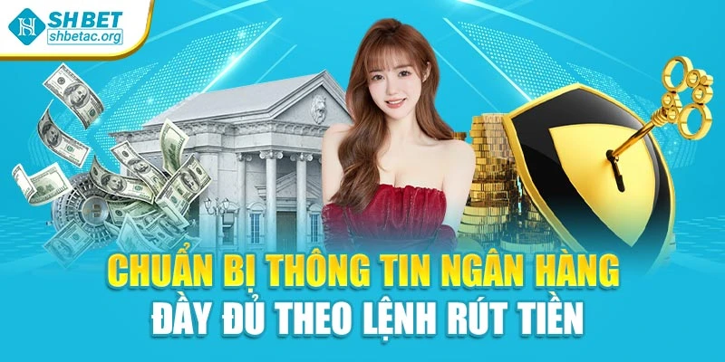 Chuẩn bị thông tin ngân hàng đầy đủ theo lệnh rút tiền