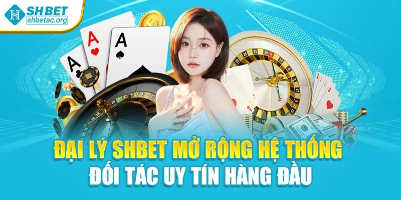 Đại Lý SHBet Mở Rộng Hệ Thống Đối Tác Uy Tín Hàng Đầu
