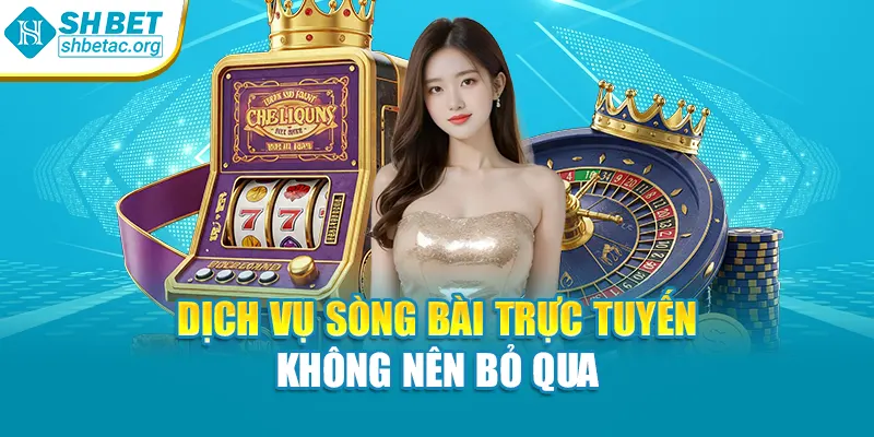 Dịch vụ sòng bài trực tuyến không nên bỏ qua