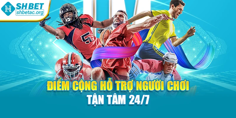 Điểm cộng hỗ trợ người chơi tận tâm 24/7