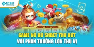 Game Nổ Hũ Shbet Thu Hút Với Phần Thưởng Lớn Thú Vị