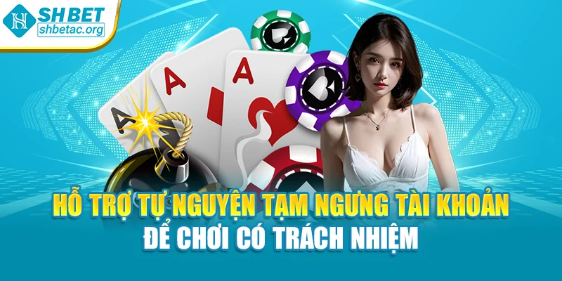 Hỗ trợ tự nguyện tạm ngưng tài khoản để chơi có trách nhiệm