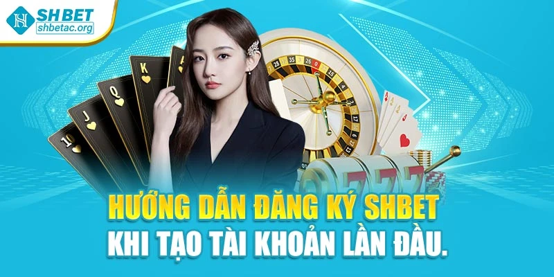 Hướng dẫn đăng ký Shbet khi tạo tài khoản lần đầu