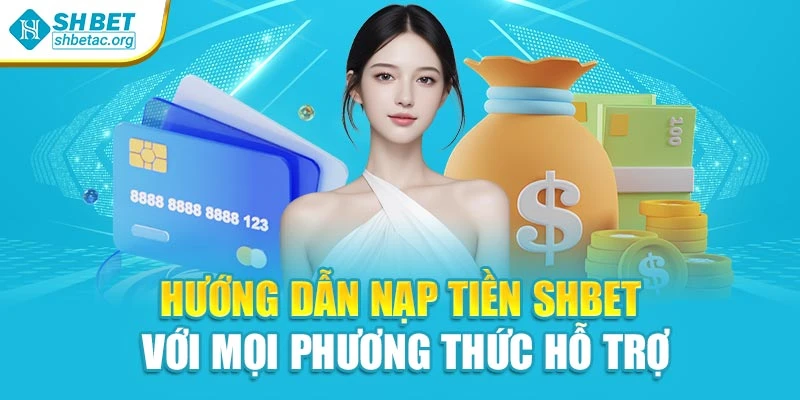Hướng Dẫn Nạp Tiền Shbet Với Mọi Phương Thức Hỗ Trợ