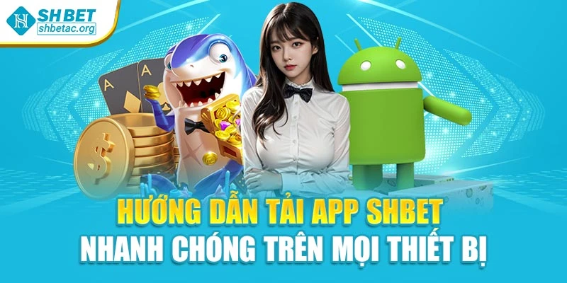 Hướng Dẫn Tải App Shbet Nhanh Chóng Trên Mọi Thiết Bị
