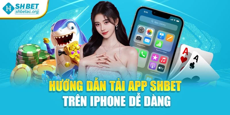 Hướng dẫn tải app Shbet trên iPhone dễ dàng