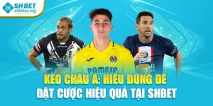 Kèo Châu Á: Hiểu Đúng Để Đặt Cược Hiệu Quả Tại Shbet