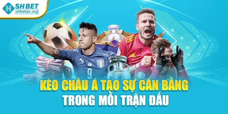 Kèo châu Á tạo sự cân bằng trong mỗi trận đấu