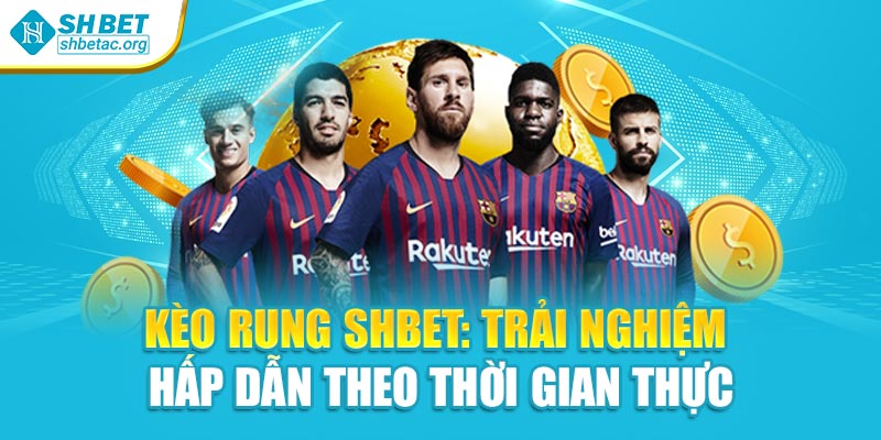 Kèo Rung Shbet: Trải Nghiệm Hấp Dẫn Theo Thời Gian Thực