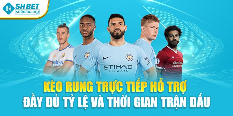 Kèo rung trực tiếp hỗ trợ đầy đủ tỷ lệ và thời gian trận đấu
