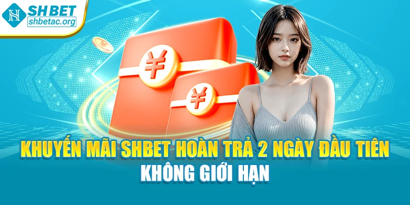 Khuyến mãi SHBet hoàn trả 2 ngày đầu tiên không giới hạn