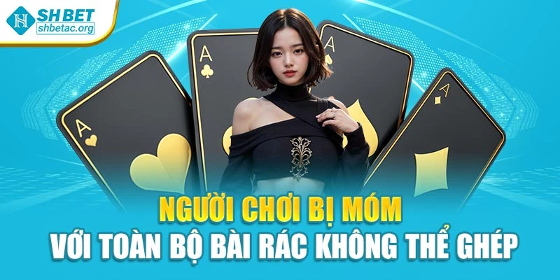 Người chơi bị móm với toàn bộ bài rác không thể ghép