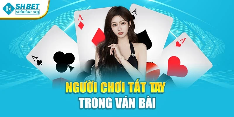 Người chơi tất tay trong ván bài