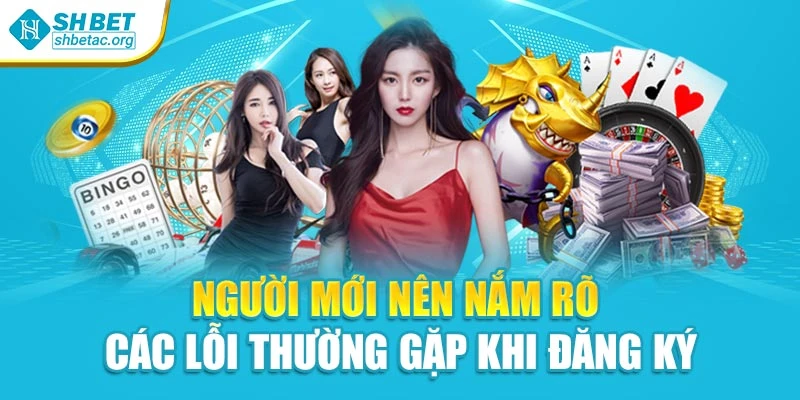 Người mới nên nắm rõ các lỗi thường gặp khi đăng ký