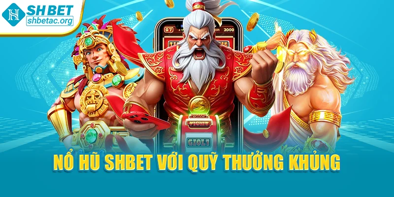 Nổ hũ SHBet với quỹ thưởng khủng