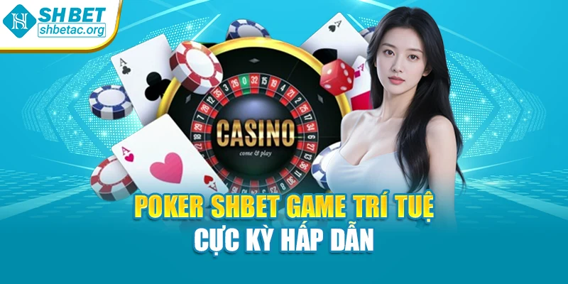Poker SHBet game trí tuệ cực kỳ hấp dẫn