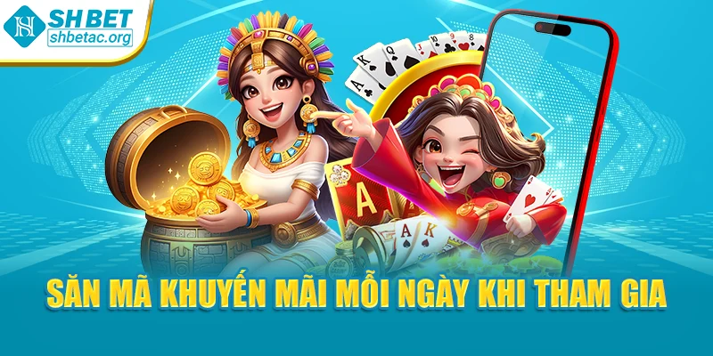 Săn mã khuyến mãi mỗi ngày khi tham gia