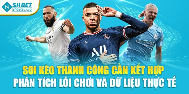 Soi kèo thành công cần kết hợp phân tích lối chơi và dữ liệu thực tế