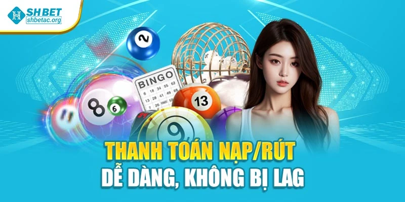 Thanh toán nạp/rút dễ dàng, không bị lag