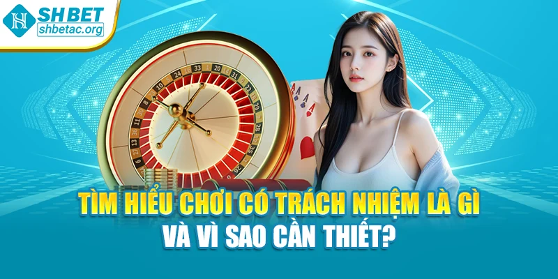 Tìm hiểu chơi có trách nhiệm là gì và vì sao cần thiết?
