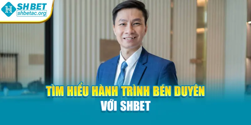 Tìm hiểu hành trình bén duyên với SHBET