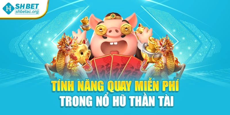Tính năng quay miễn phí trong nổ hũ thần tài
