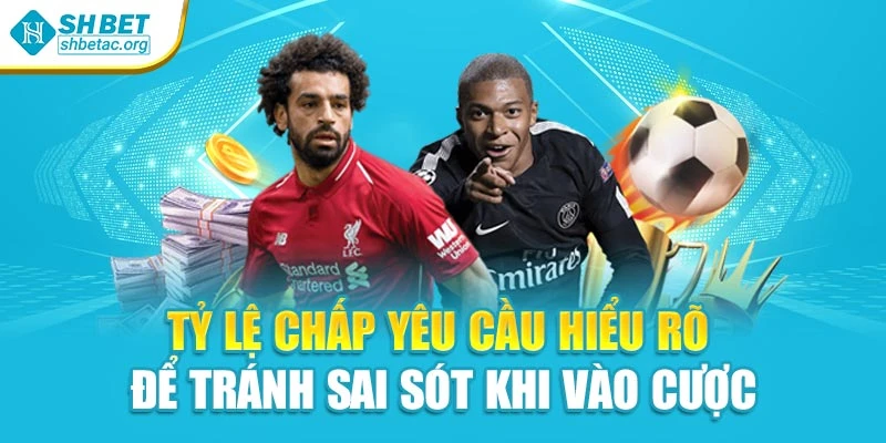 Tỷ lệ chấp yêu cầu hiểu rõ để tránh sai sót khi vào cược