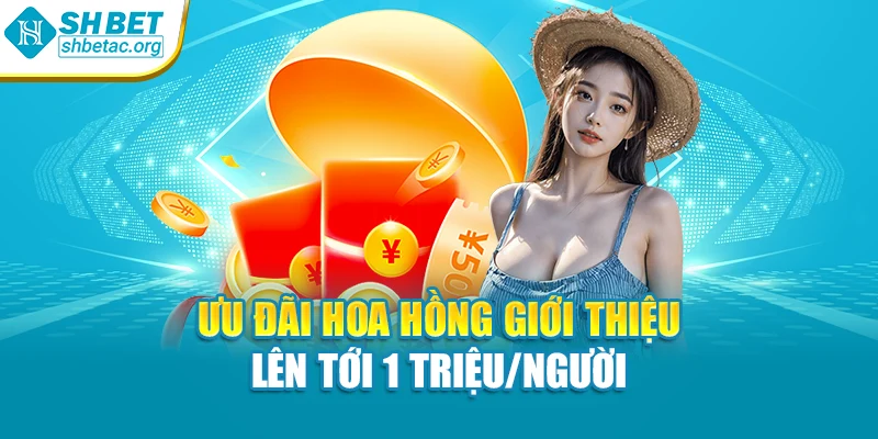 Ưu đãi hoa hồng giới thiệu lên tới 1 triệu/người