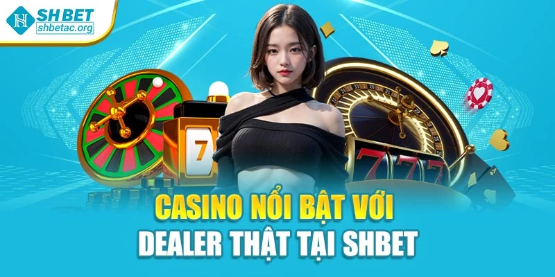 Casino nổi bật với dealer thật tại Shbet