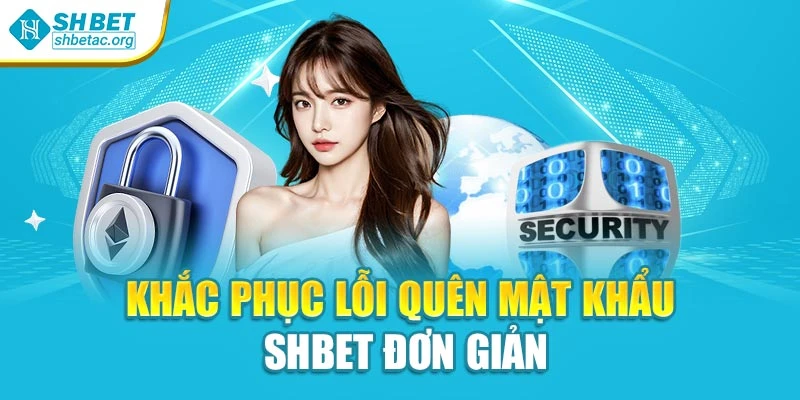 Khắc phục lỗi quên mật khẩu Shbet đơn giản