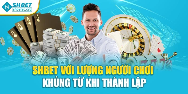 Shbet với lượng người chơi khủng từ khi thành lập